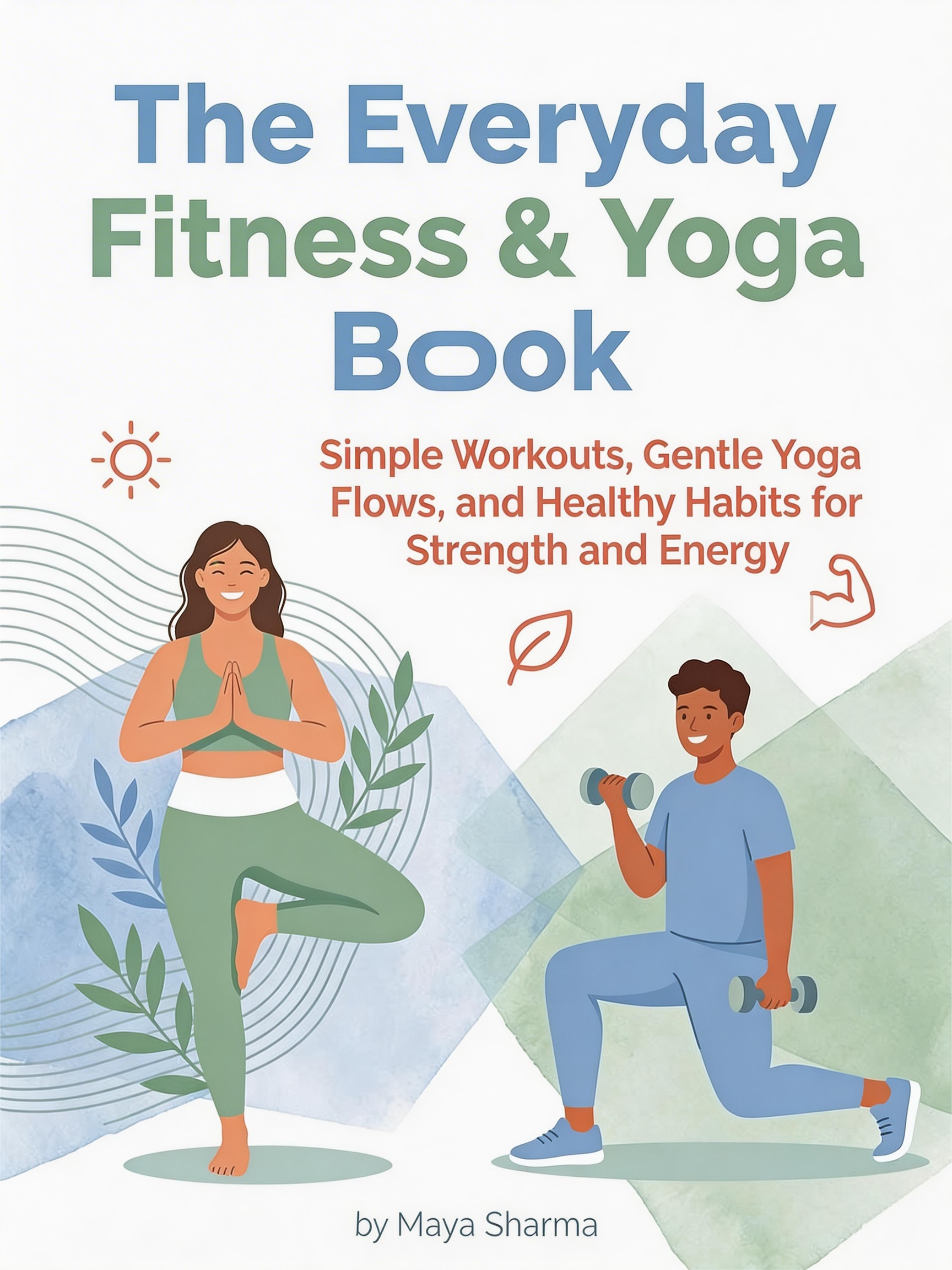 The Everyday Fitness & Yoga Book，Simple Workouts, Gentle Yoga Flows, and Healthy Habits for Strength and Energy