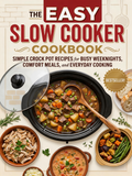 The Easy Slow Cooker Cookbook，Simple Crock Pot Recipes for Busy Weeknights, Comfort Meals, and Everyday Cooking