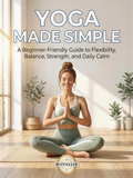 Yoga Made Simple：A Beginner-Friendly Guide to Flexibility, Balance, Strength, and Daily Calm