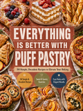 Everything Is Better with Puff Pastry: 50 Simple, Decadent Recipes to Elevate Your Baking