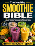 The Healthy Smoothie Bible: 101 Smoothie Recipes Including Smoothies for Weight Loss and Smoothies for Optimum Health(Spiral Bound)